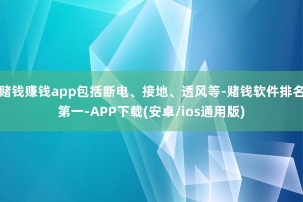 赌钱赚钱app包括断电、接地、透风等-赌钱软件排名第一-APP下载(安卓/ios通用版)