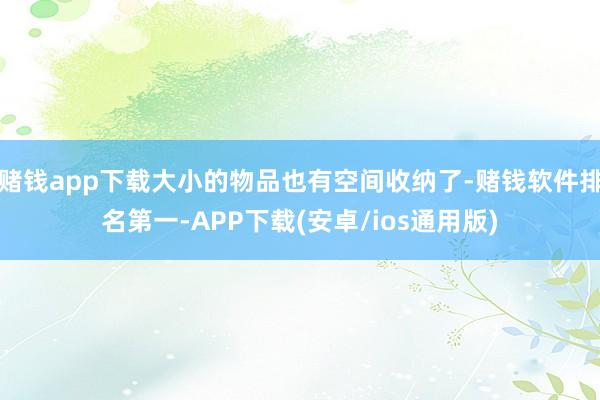 赌钱app下载大小的物品也有空间收纳了-赌钱软件排名第一-APP下载(安卓/ios通用版)
