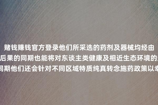 赌钱赚钱官方登录他们所采选的药剂及器械均经由严格筛选与测试在保证后果的同期也能将对东谈主类健康及相近生态环境的影响降至最低戒指 ；同期他们还会针对不同区域特质纯真转念施药政策以幸免过度残留或不消要毁伤的发生 因此非论是从着力仍是安全性角度来看选拔专科干事齐是贤慧之举 此外为了确保干事质地很多公司还会提供质保期得意在此时期内如再次发现害虫将提供免费管理干事直至透顶处理为止这也进一步增强了客户对其干事