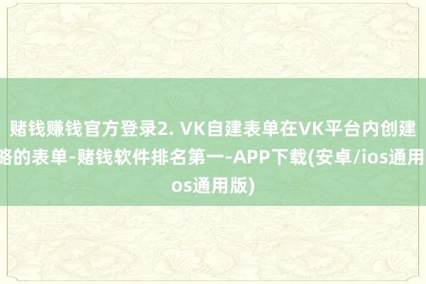 赌钱赚钱官方登录2. VK自建表单在VK平台内创建简略的表单-赌钱软件排名第一-APP下载(安卓/ios通用版)