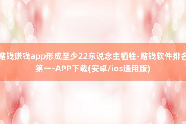 赌钱赚钱app形成至少22东说念主牺牲-赌钱软件排名第一-APP下载(安卓/ios通用版)