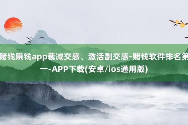 赌钱赚钱app裁减交感、激活副交感-赌钱软件排名第一-APP下载(安卓/ios通用版)