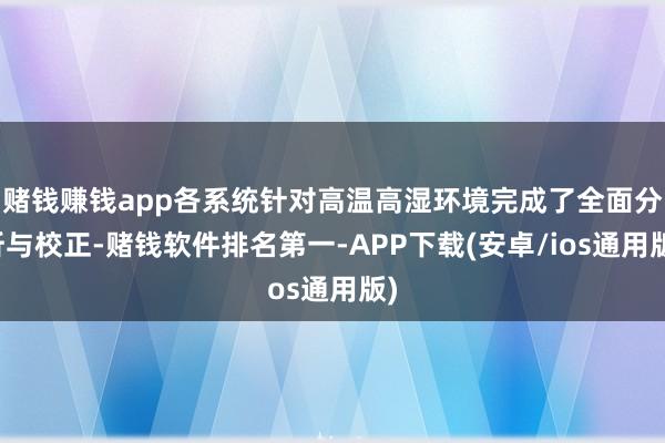 赌钱赚钱app各系统针对高温高湿环境完成了全面分析与校正-赌钱软件排名第一-APP下载(安卓/ios通用版)