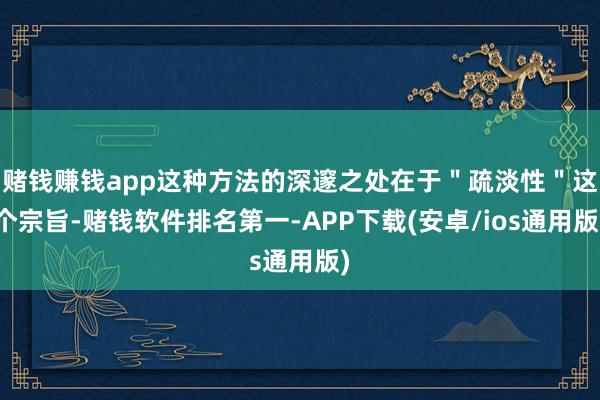 赌钱赚钱app这种方法的深邃之处在于＂疏淡性＂这个宗旨-赌钱软件排名第一-APP下载(安卓/ios通用版)
