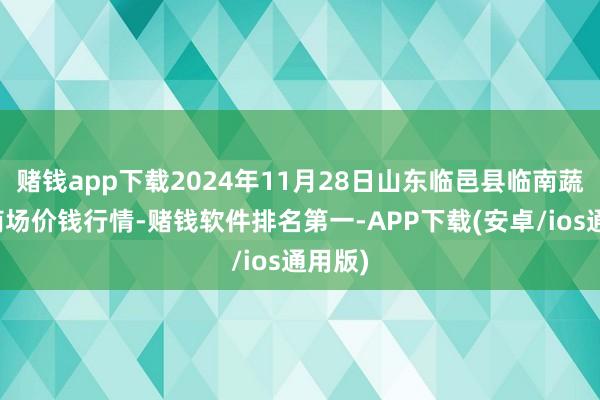 赌钱app下载2024年11月28日山东临邑县临南蔬菜大商场价钱行情-赌钱软件排名第一-APP下载(安卓/ios通用版)
